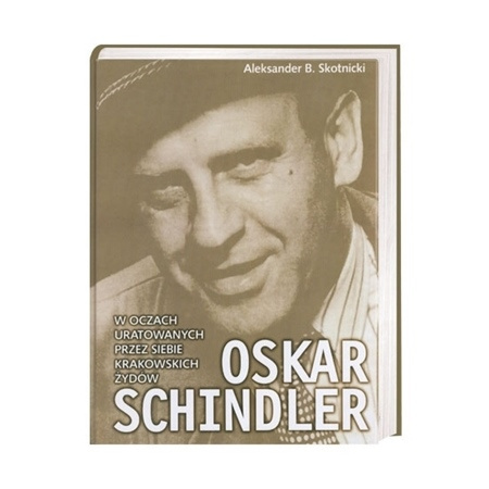 Oskar Schindler w oczach uratowanych przez siebie krakowskich Żydów