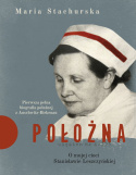 Położna. O mojej cioci Stanisławie Leszczyńskiej. Pierwsza pełna biografia położnej z Auschwitz-Birk