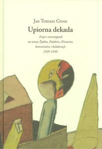 Upiorna dekada. Trzy eseje o stereotypach na temat Żydów, Polaków, Niemców i komunistów 1939–1948