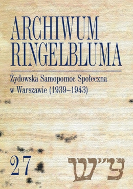 Archiwum Ringelbluma Żydowska Samopomoc Społeczna w Warszawie (1939-1943) tom 27