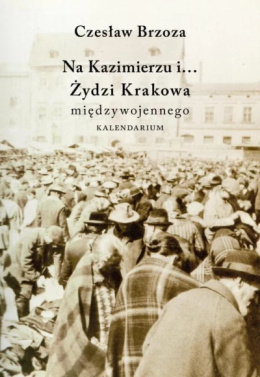 Na Kazimierzu i ... Żydzi Krakowa międzywojennego KALENDARIUM