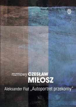 rozmowy Czesław Miłosz Aleksander Fiut "Autoportret przekorny"