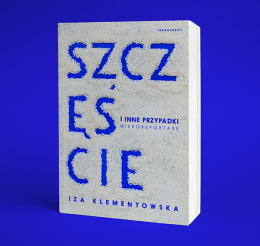 „SZCZĘŚCIE I INNE PRZYPADKI” Iza Klementowska