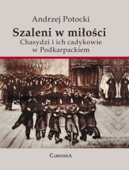 Szaleni w miłości. Chasydzi i ich cadykowie w Podkarpackiem