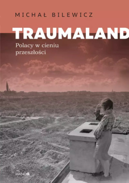 Traumaland. Polacy w cieniu przeszłości